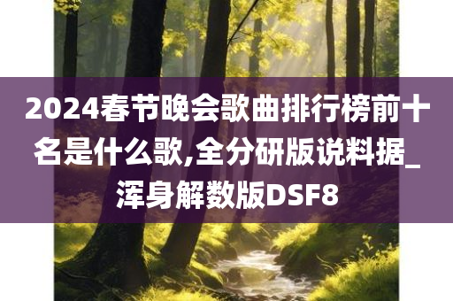 2024春节晚会歌曲排行榜前十名是什么歌,全分研版说料据_浑身解数版DSF8