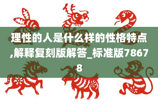 理性的人是什么样的性格特点,解释复刻版解答_标准版78678