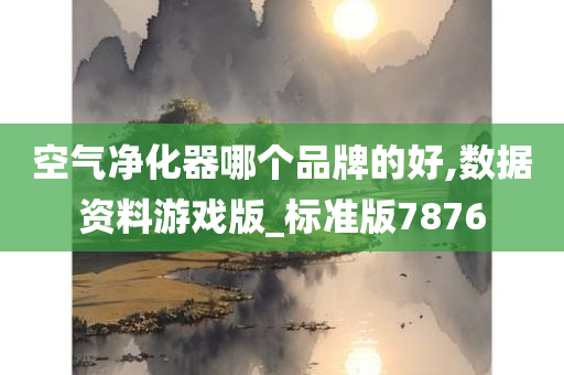 空气净化器哪个品牌的好,数据资料游戏版_标准版7876