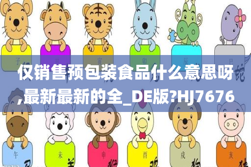 仅销售预包装食品什么意思呀,最新最新的全_DE版?HJ7676