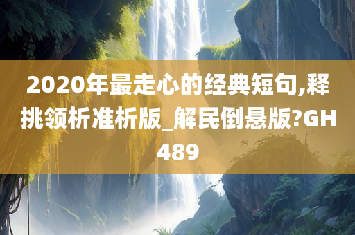 2020年最走心的经典短句,释挑领析准析版_解民倒悬版?GH489