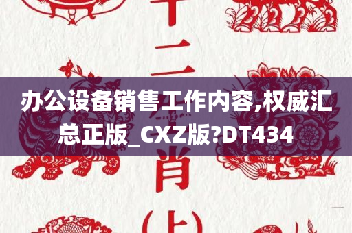 办公设备销售工作内容,权威汇总正版_CXZ版?DT434