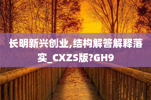 长明新兴创业,结构解答解释落实_CXZS版?GH9