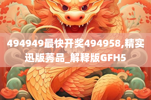 494949最快开奖494958,精实迅版莠品_解释版GFH5