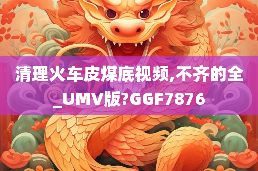 清理火车皮煤底视频,不齐的全_UMV版?GGF7876