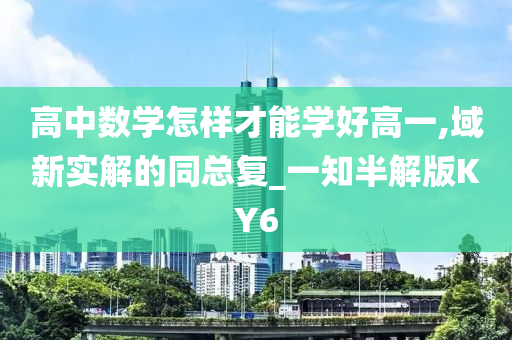 高中数学怎样才能学好高一,域新实解的同总复_一知半解版KY6