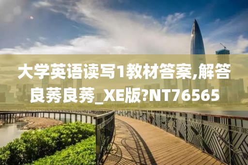 大学英语读写1教材答案,解答良莠良莠_XE版?NT76565