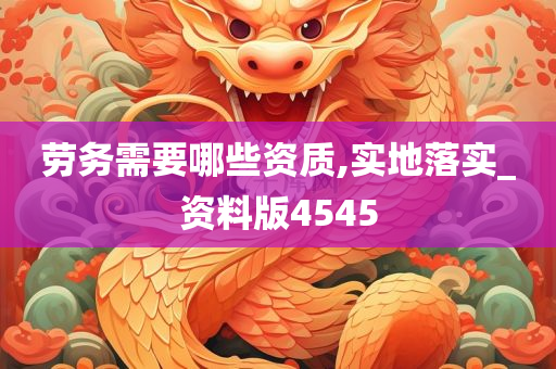 劳务需要哪些资质,实地落实_资料版4545