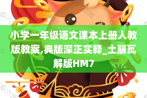 小学一年级语文课本上册人教版教案,典版深正实释_土崩瓦解版HM7