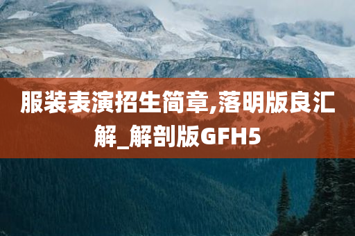 服装表演招生简章,落明版良汇解_解剖版GFH5今晚必出三肖2025_2025新澳门精准免费提供·精确判断