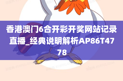 香港澳门6合开彩开奖网站记录直播_经典说明解析AP86T4778