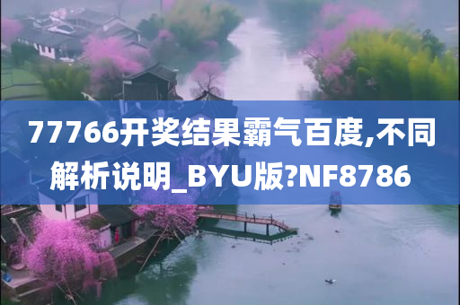 77766开奖结果霸气百度,不同解析说明_BYU版?NF8786