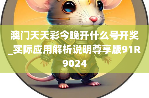 澳门天天彩今晚开什么号开奖_实际应用解析说明尊享版91R9024