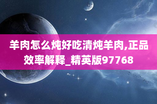 羊肉怎么炖好吃清炖羊肉,正品效率解释_精英版97768