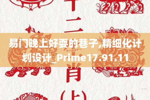 易门晚上好耍的巷子,精细化计划设计_Prime17.91.11