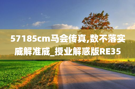 57185cm马会传真,数不落实威解准威_授业解惑版RE35今晚必出三肖2025_2025新澳门精准免费提供·精确判断