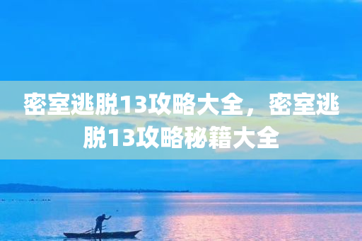 密室逃脱13攻略大全，密室逃脱13攻略秘籍大全