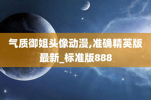 气质御姐头像动漫,准确精英版最新_标准版888