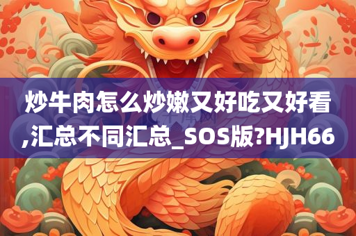 炒牛肉怎么炒嫩又好吃又好看,汇总不同汇总_SOS版?HJH66今晚必出三肖2025_2025新澳门精准免费提供·精确判断