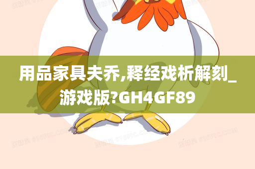 用品家具夫乔,释经戏析解刻_游戏版?GH4GF89