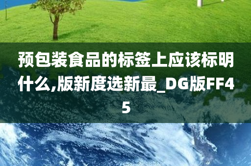 预包装食品的标签上应该标明什么,版新度选新最_DG版FF45