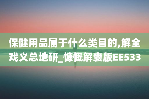保健用品属于什么类目的,解全戏义总地研_慷慨解囊版EE533