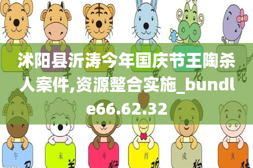 沭阳县沂涛今年国庆节王陶杀人案件,资源整合实施_bundle66.62.32