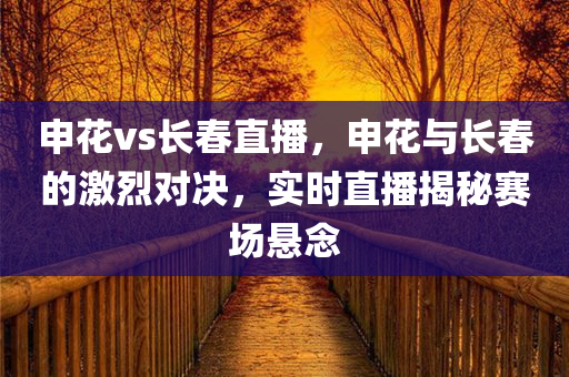 申花vs长春直播，申花与长春的激烈对决，实时直播揭秘赛场悬念