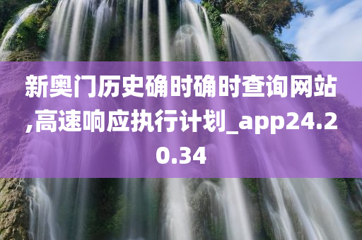 新奥门历史确时确时查询网站,高速响应执行计划_app24.20.34
