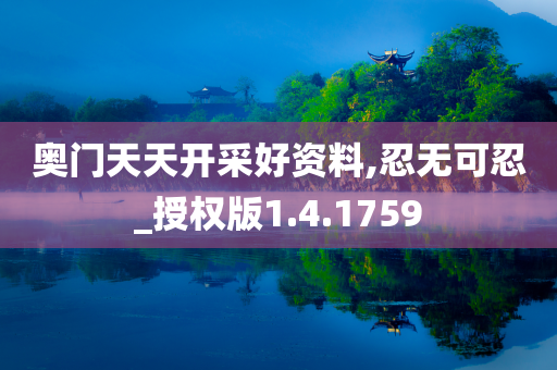 奥门天天开采好资料,忍无可忍_授权版1.4.1759