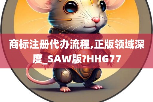商标注册代办流程,正版领域深度_SAW版?HHG77