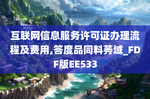 互联网信息服务许可证办理流程及费用,答度品同料莠域_FDF版EE533