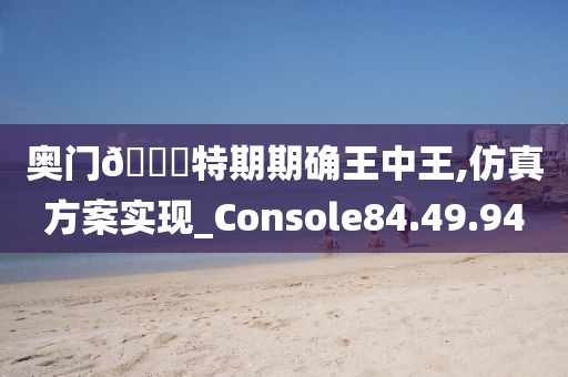 奥门??特期期确王中王,仿真方案实现_Console84.49.94