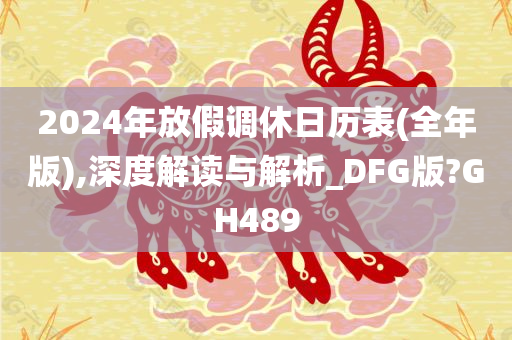 2024年放假调休日历表(全年版),深度解读与解析_DFG版?GH489