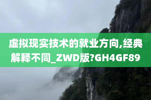 虚拟现实技术的就业方向,经典解释不同_ZWD版?GH4GF89