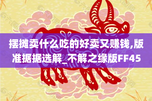 摆摊卖什么吃的好卖又赚钱,版准据据选解_不解之缘版FF45