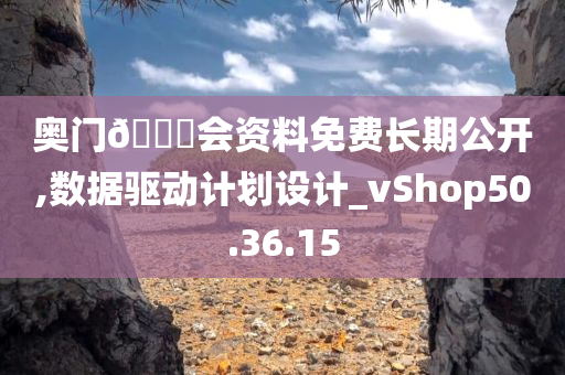 奥门??会资料免费长期公开,数据驱动计划设计_vShop50.36.15