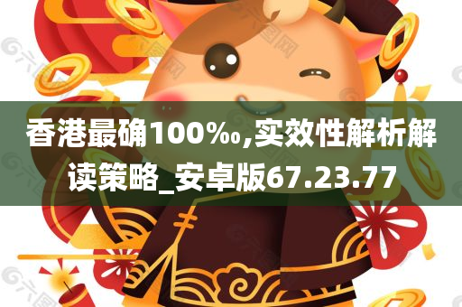 香港最确100‰,实效性解析解读策略_安卓版67.23.77