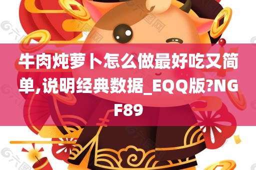 牛肉炖萝卜怎么做最好吃又简单,说明经典数据_EQQ版?NGF89