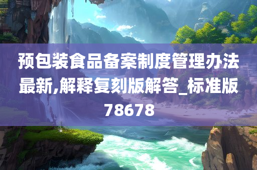 预包装食品备案制度管理办法最新,解释复刻版解答_标准版78678