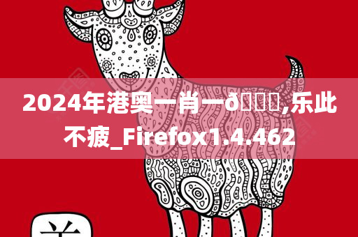 2024年港奥一肖一??,乐此不疲_Firefox1.4.462