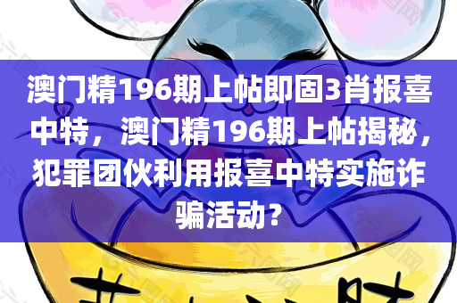 澳门精196期上帖即固3肖报喜中特，澳门精196期上帖揭秘，犯罪团伙利用报喜中特实施诈骗活动？