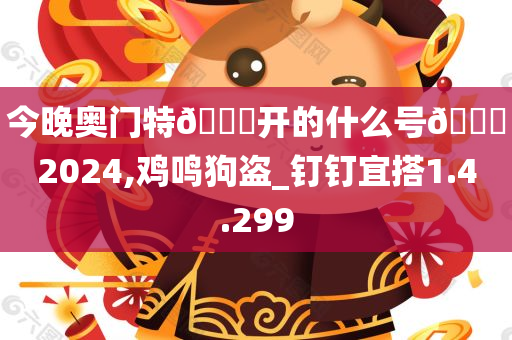 今晚奥门特??开的什么号??2024,鸡鸣狗盗_钉钉宜搭1.4.299