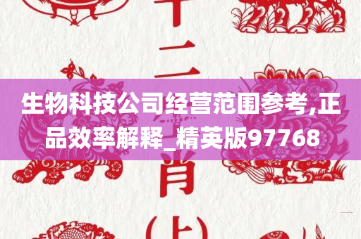 生物科技公司经营范围参考,正品效率解释_精英版97768