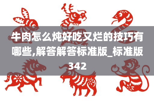 牛肉怎么炖好吃又烂的技巧有哪些,解答解答标准版_标准版342
