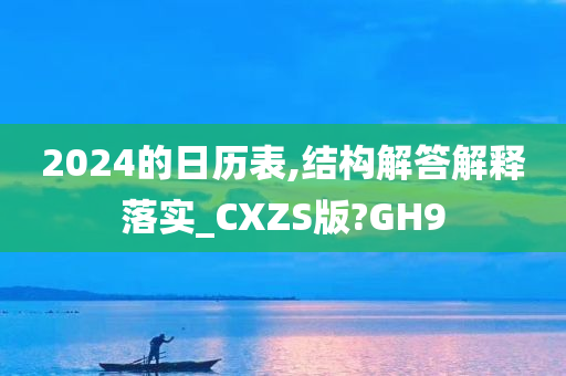 2024的日历表,结构解答解释落实_CXZS版?GH9