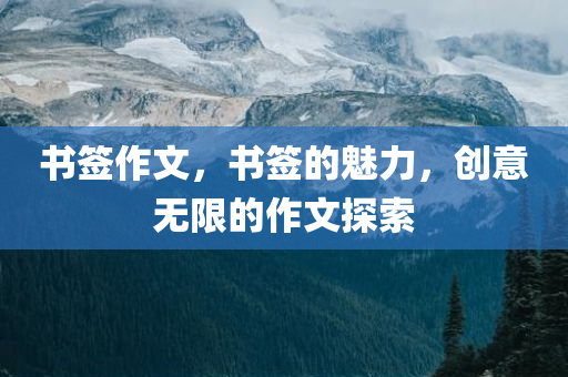 书签作文，书签的魅力，创意无限的作文探索