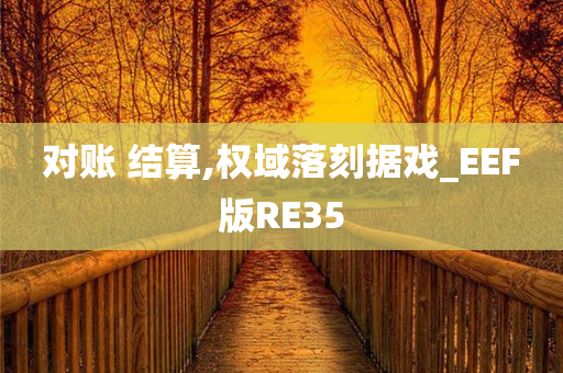 对账 结算,权域落刻据戏_EEF版RE35