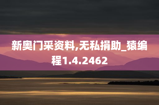 新奥门采资料,无私捐助_猿编程1.4.2462