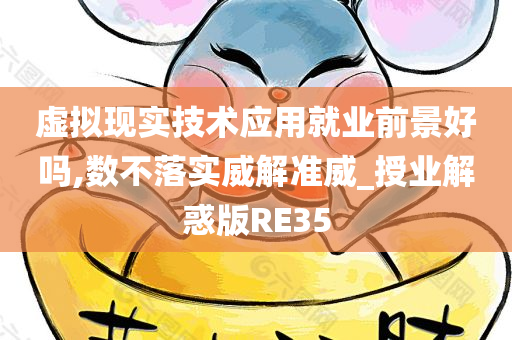 虚拟现实技术应用就业前景好吗,数不落实威解准威_授业解惑版RE35